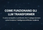Come funzionano gli LLM Transformer – Andrea Zamuner Cervi