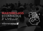 Masterclass Ecommerce 3º Livello – Ecommerce School